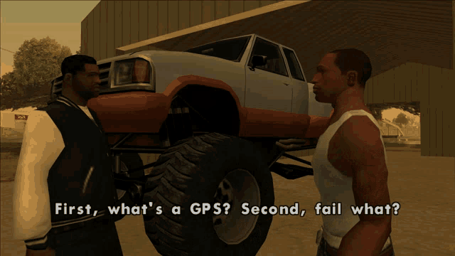 two men are talking in front of a monster truck with the words " first what 's a gps second fail what "