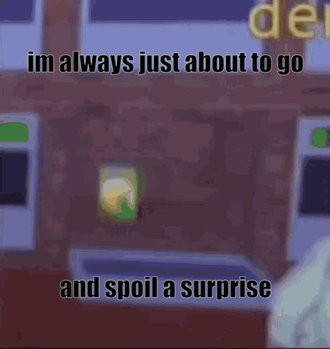 a cartoon of a man standing in front of a wall with the words im always just about to go and spoil a surprise