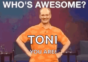A smiling man in an orange shirt is captioned “TONI YOU ARE!” after “WHO’S AWESOME?”