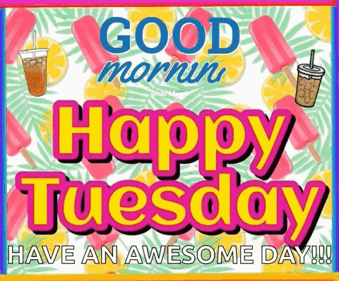A colorful graphic says “Good morning Happy Tuesday, have an awesome day.”