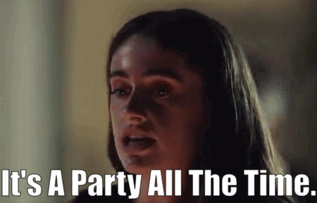 a woman says it is a party all the time