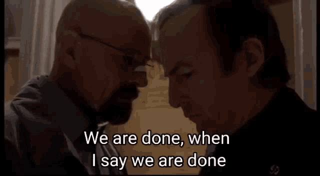 two men are looking at each other and one of them says we are done