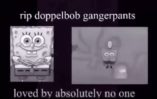 a black and white image of spongebob with the words rip doppelbob gangerpants loved by absolutely no one