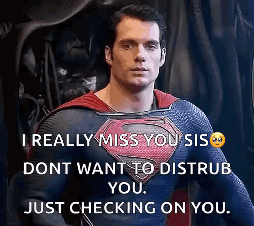 a man in a superman costume says i really miss you sis dont want to distrub you just checking on you .