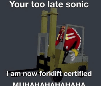 a cartoon character is driving a forklift and says " your too late sonic "