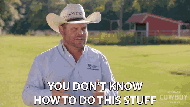 a man in a cowboy hat says you don t know how to do this stuff