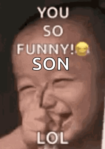 a baby is making a funny face with the words `` you so funny son lol '' above it .
