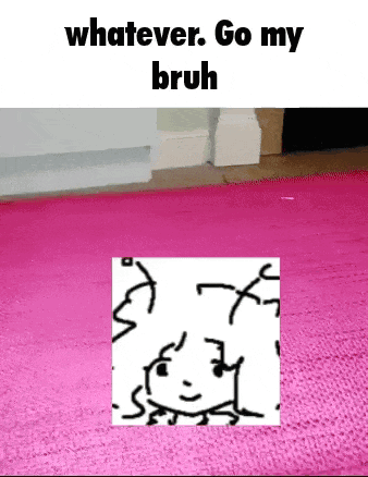 Small line-art figure stands on pink carpet under “whatever. Go my bruh.”