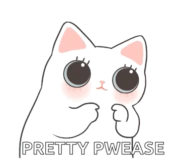 A white cartoon cat holds its paws bashfully under “PRETTY PWEASE.”