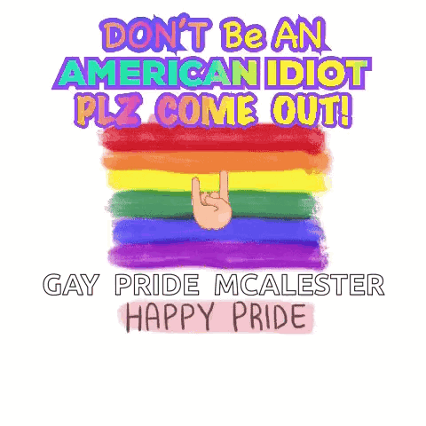 a poster that says ' do n't be an american idiot plz come out gay pride mcalester happy pride '