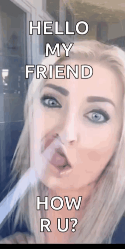 a woman is making a funny face while smoking a cigarette and says hello my friend how r u ?