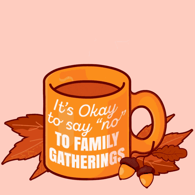 a mug that says " it 's okay to say " no " to family gatherings