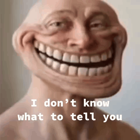 a troll face with the words i don t know what to tell you