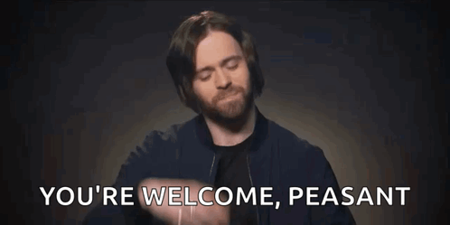a man with a beard is saying `` you 're welcome , peasant ''