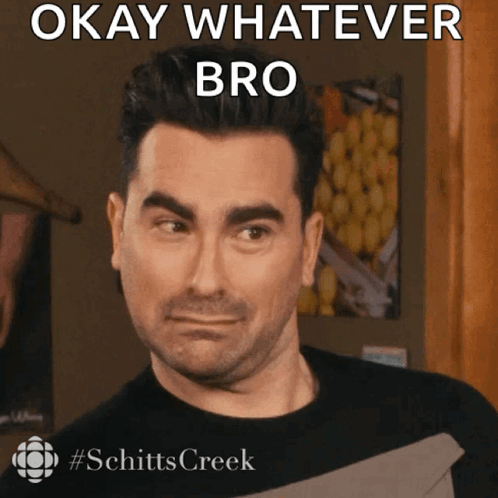 David Rose squints with “OKAY WHATEVER BRO.”