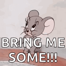 Jerry the mouse looks eager beside the caption “BRING ME SOME!!!”