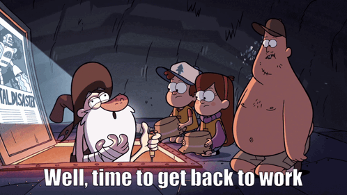 a group of cartoon characters with the words well time to get back to work on the bottom