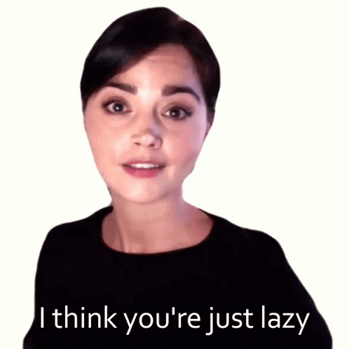 A woman says, “I think you’re just lazy.”