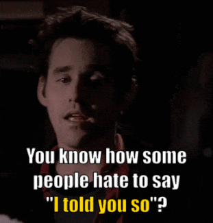 a man says " you know how some people hate to say ' i told you so ' "