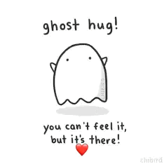 A tiny ghost says “ghost hug! you can’t feel it, but it’s there.”