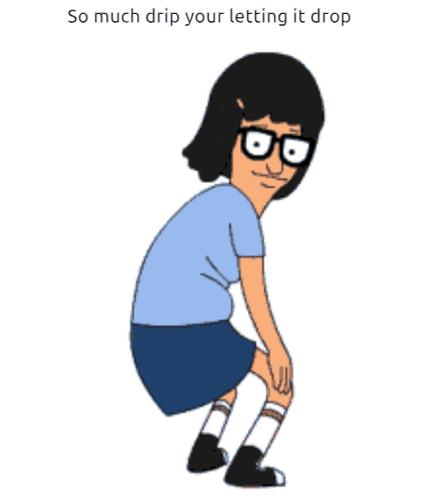 bob 's burgers boba fett is squatting down with the words so much drip your letting it drop above her
