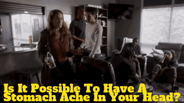 is it possible to have a stomach ache in your head ?