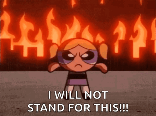 Bubbles from The Powerpuff Girls stands before roaring flames, captioned “I WILL NOT STAND FOR THIS!!!”