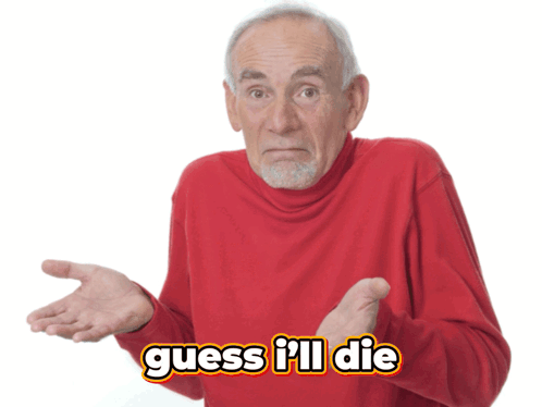An older man in a red shirt shrugs under the caption “guess I’ll die.”