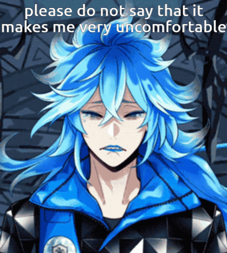 a blue haired anime character with the words please do not say that it makes me very uncomfortable below him
